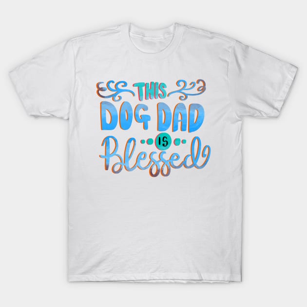 This Dog Dad is Blessed Love Dogs T-shirt T-Shirt by PhantomDesign